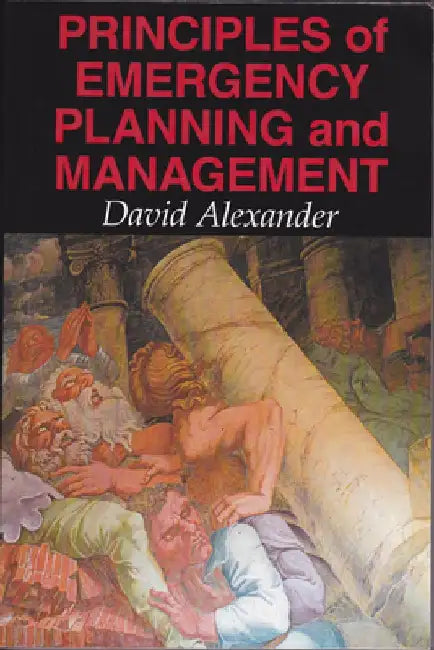 Principles of Emergency Planning and Management by David Alexander