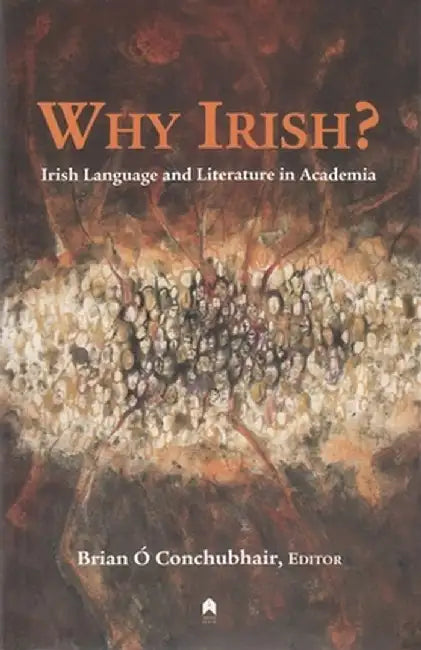 Why Irish?: Irish Language and Literature in Academia by Brian O. Conchubhair