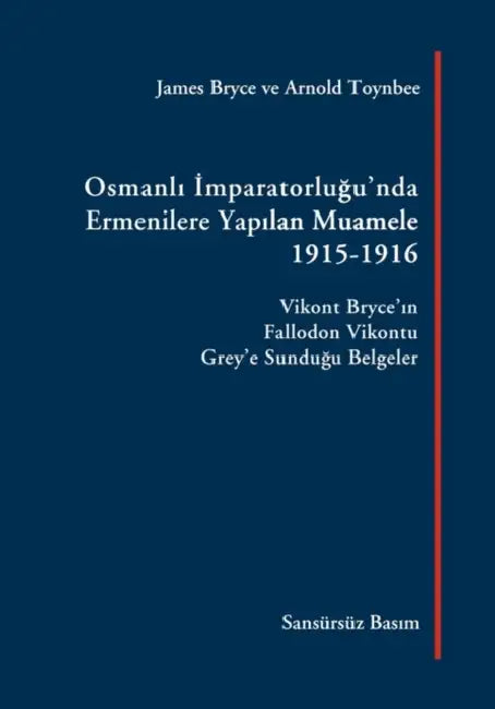 Osmanli Imparatorlugu'nda Ermenilere Yapilan Muamele [Sansürsüz Basım]: Vikont Bryce'in Fallodon Vikontu Grey'e Sundugu Belgeler by James Bryce