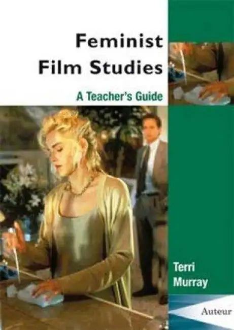 Feminist Film Studies - A Teachers Guide by Terri Murray