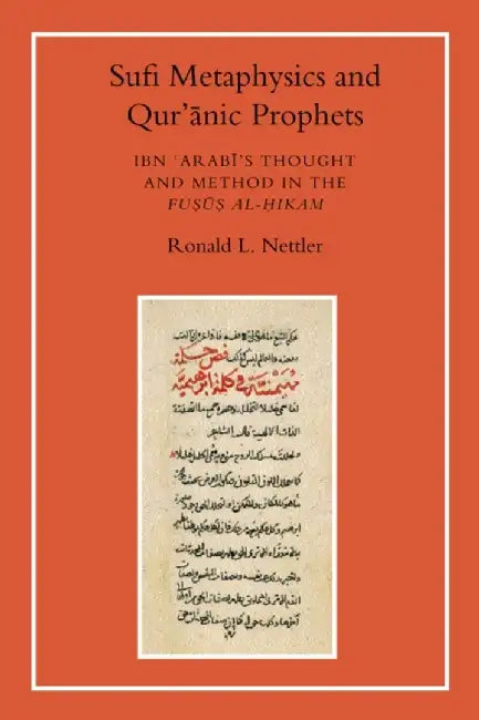Sufi Metaphysics and Qur'anic Prophets: Ibn Arabi's Thought and Method in the Fusus Al-Hikam by Ronald L. Nettler