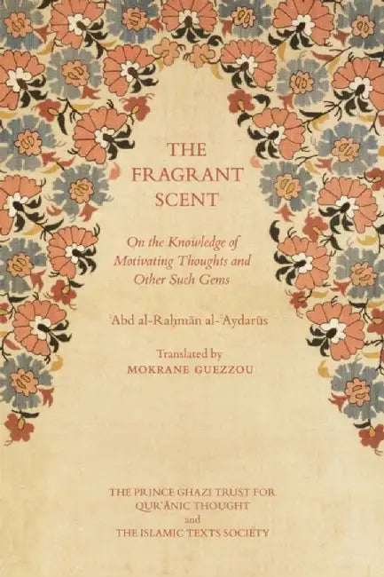 The Fragrant Scent: On the Knowledge of Motivating Thoughts and Other Such Gems by Abd Al Aydarus