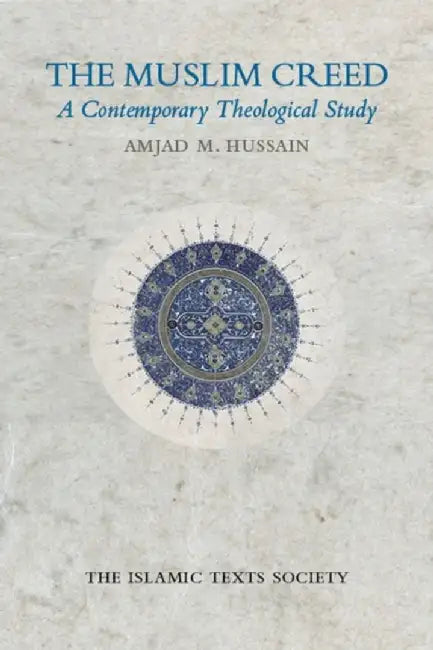 The Muslim Creed: A Contemporary Theological Study by Amjad M. Hussain