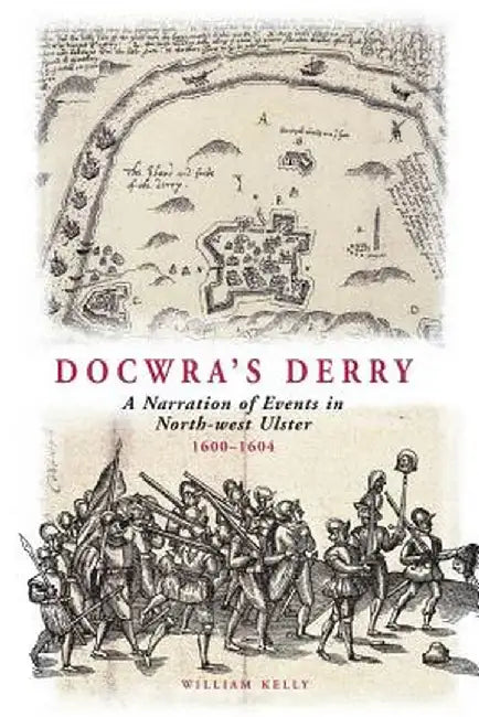 Docwra's Derry: A Narration of Events in North-West Ulster 1600-1604 by Henry Docwra