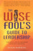 The Wise Fool's Guide to Leadership: Short Spiritual Stories for Organizational and Personal Transformation by Peter Hawkins