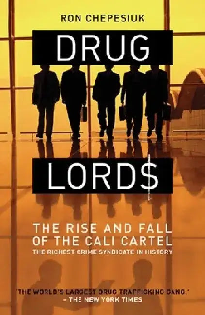 Drug Lords: The Rise and Fall of the Cali Cartel by Ron Chepesiuk