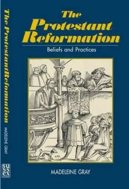 Protestant Reformation: Belief, Practice and Tradition by Madeleine Gray