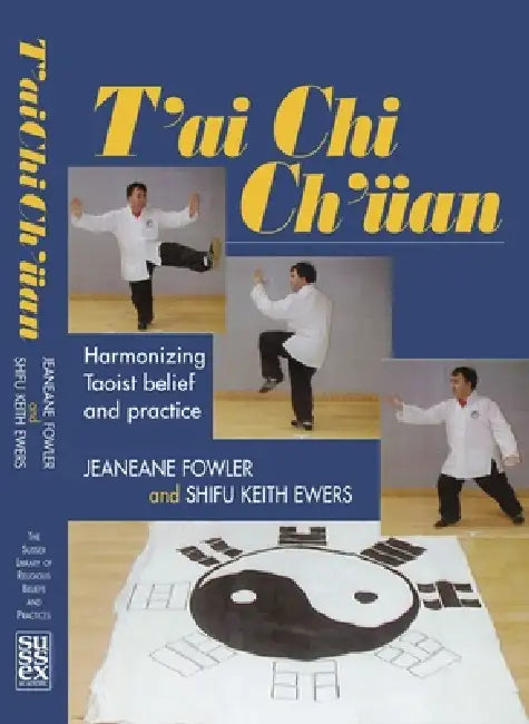 T'Ai CHI Ch'uan: Harmonizing Taoist Belief and Practice by Jeaneane Fowler, Keith Ewer