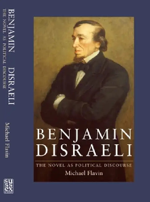 Benjamin Disraeli: The Novel as Political Discourse by Michael Flavin