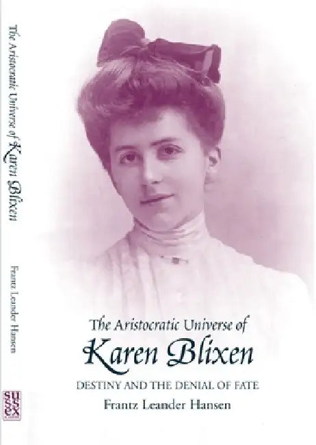 Aristocratic Universe of Karen Blixen: Destiny and the Denial of Fate by Frantz Leander Hansen