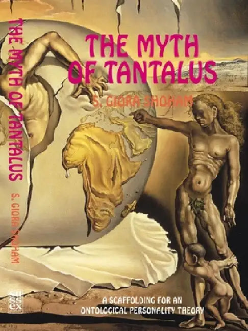 Myth of Tantalus: A Scaffolding for an Ontological Personality Theory by Shlomo Giora Shoham