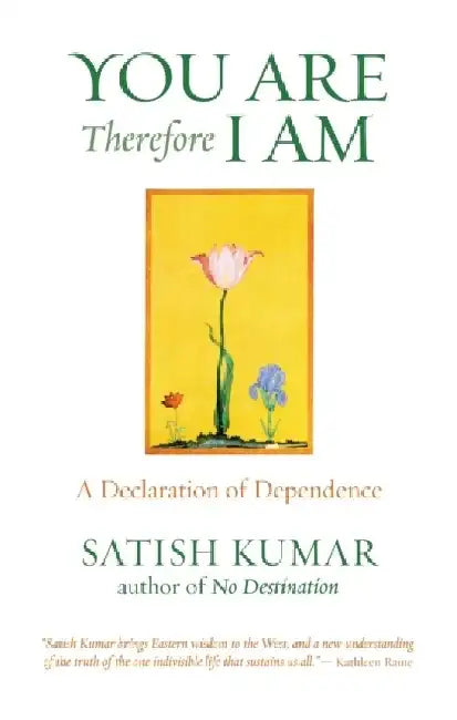 You Are Therefore I Am: A Declaration of Dependence by Satish Kumar