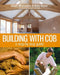 Building with Cob: A Step-By-Step Guide by Adam Weismann