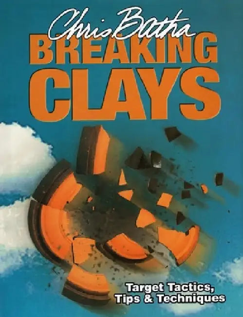 Breaking Clays: Target Tactics, Tips & Techniques by Chris Batha