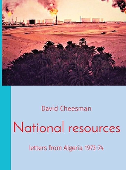 National resources: letters from Algeria 1973-74 by David Cheesman