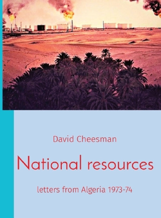 National resources: letters from Algeria 1973-74 by David Cheesman