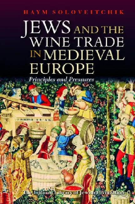 The Jewish Wine Trade and the Origin of Jewish Moneylending: Principles and Pressures by Haym Soloveitchik
