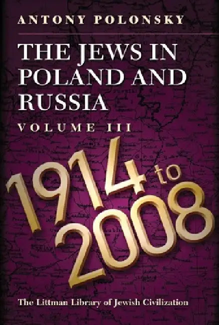 The Jews in Poland and Russia: Volume III: 1914 to 2008 by Antony Polonsky