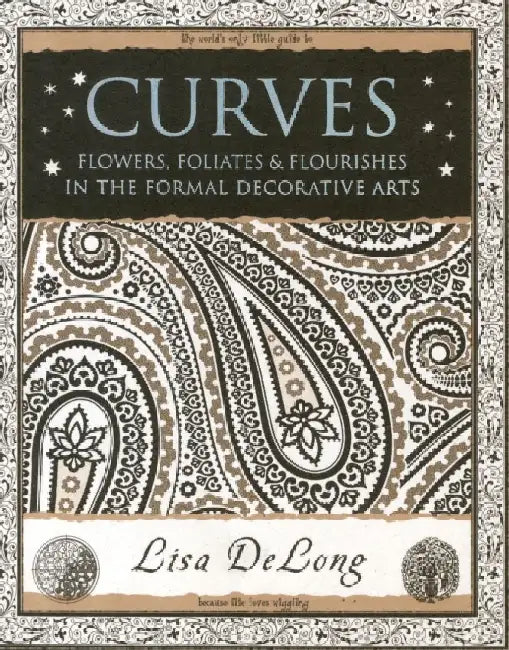 Curves: Flowers, Foliates & Flourishes in The Formal Decorative Arts by Lisa Delong
