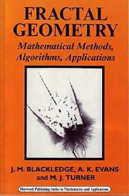Fractal Geometry: Mathematical Methods, Algorithms, Applications by J. M. Blackledge