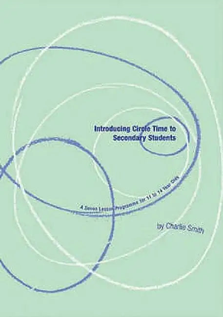 Introducing Circle Time to Secondary Students: A Seven Lesson Programme for 11 to 12 Year Olds by Charlie Smith