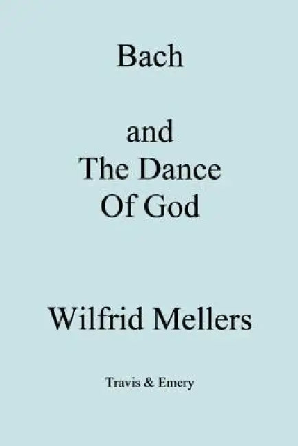 Bach and the Dance of God by Wilfrid Mellers