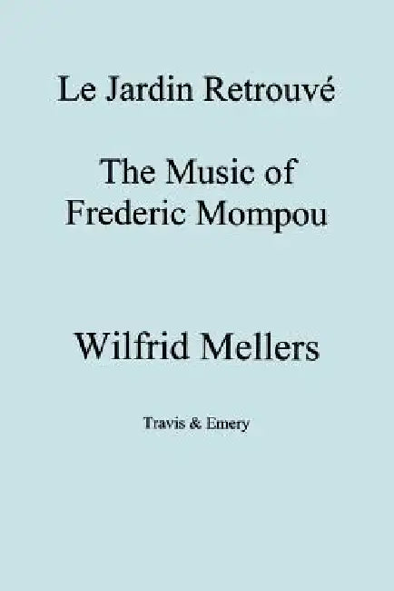 Le Jardin Retrouve. the Music of Frederic Mompou. by Wilfrid Mellers