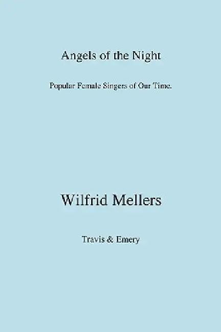 Angels of the Night. Popular Female Singers of Our Time. by Wilfrid Mellers
