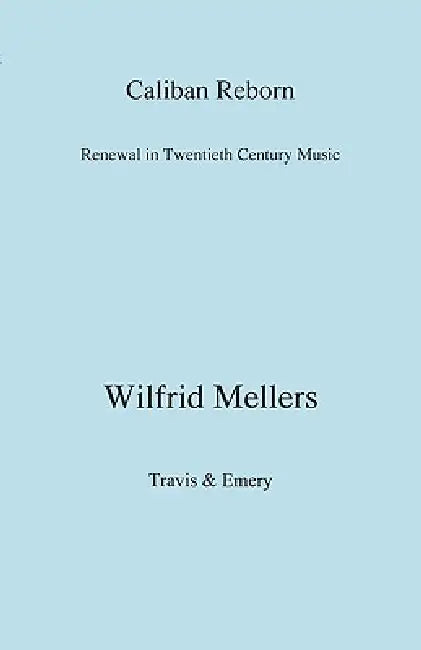 Caliban Reborn. Renewal in Twentieth-Century Music by Wilfrid Mellers