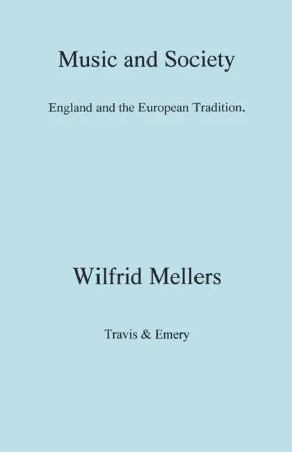 Music and Society. England and the European Tradition by Wilfrid Mellers