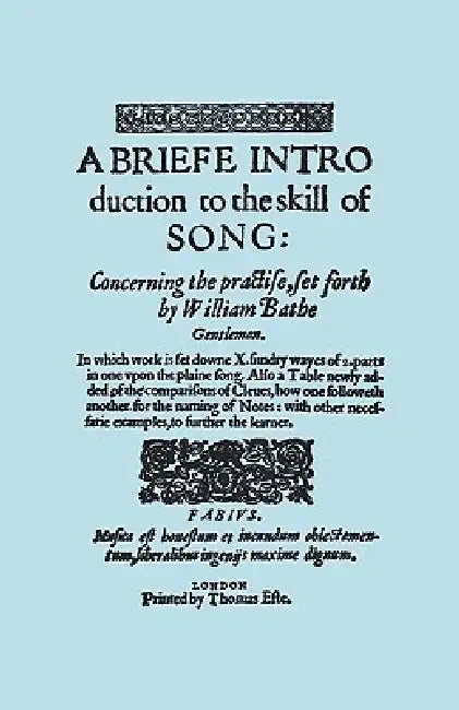 A Briefe Introduction to the Skill of Song. [Facsimile of Edition Printed by Thomas Este, Circa 1587.] (or a Brief Introduction). by William Bathe