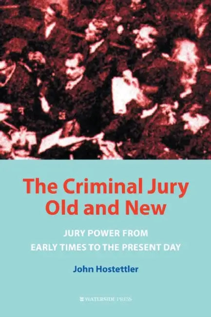 The Criminal Jury Old and New: Jury Power from Early Times to the Present Day by John Hostettler