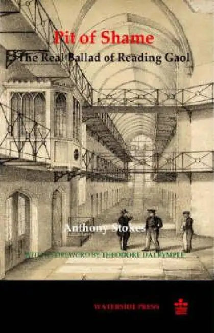 Pit of Shame: The Real Ballad of Reading Gaol by Anthony Stokes, Theodore Dalrymple