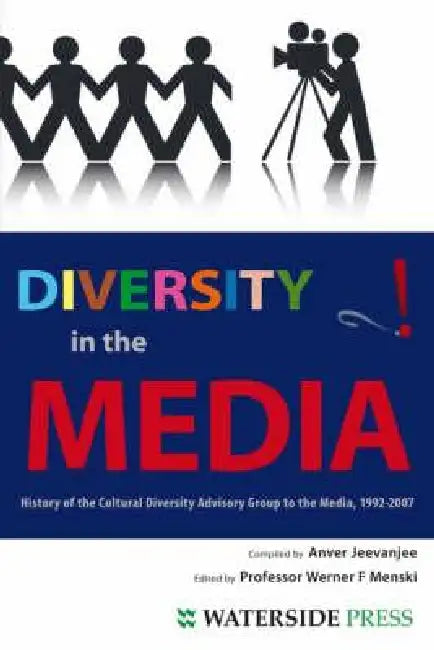 Diversity in the Media: History of the Cultural Diversity Advisory Group to the Media, 1992-2007 by Anver Jeevanjee, Jeevanjee, Werner Menski