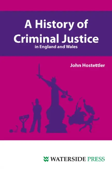 A History of Criminal Justice in England and Wales by John Hostettler