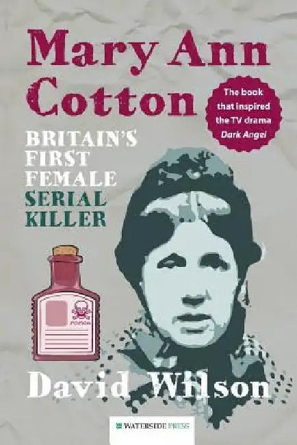 Mary Ann Cotton: Britain's First Female Serial Killer by David Wilson