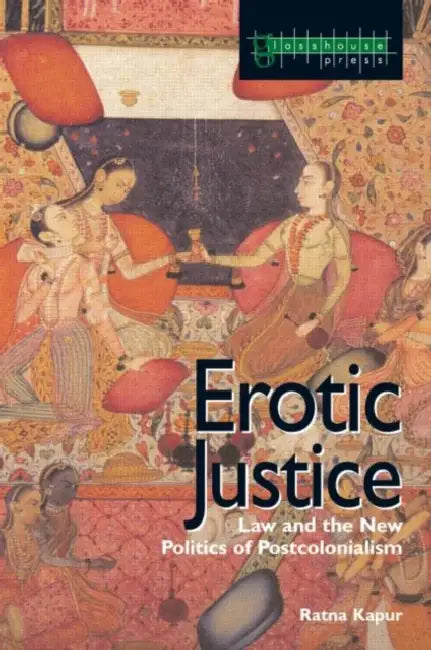 Erotic Justice: Law and the New Politics of Postcolonialism by Kapur Ratna
