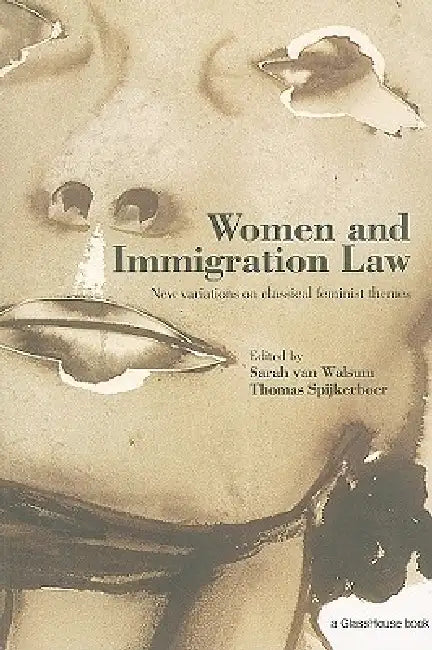 Women and Immigration Law: New Variations on Classical Feminist Themes by Spijkerboer Thomas