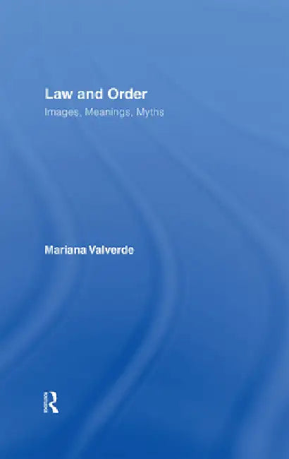 Law and Order: Images, Meanings, Myths by Mariana Valverde