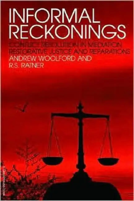 Informal Reckonings: Conflict Resolution in Mediation, Restorative Justice, and Reparations by Andrew Woolford, R. S. Ratner
