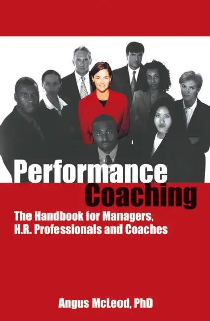 Performance Coaching: The Handbook for Managers, HR Professionals and Coaches by Angus McLoed Phd