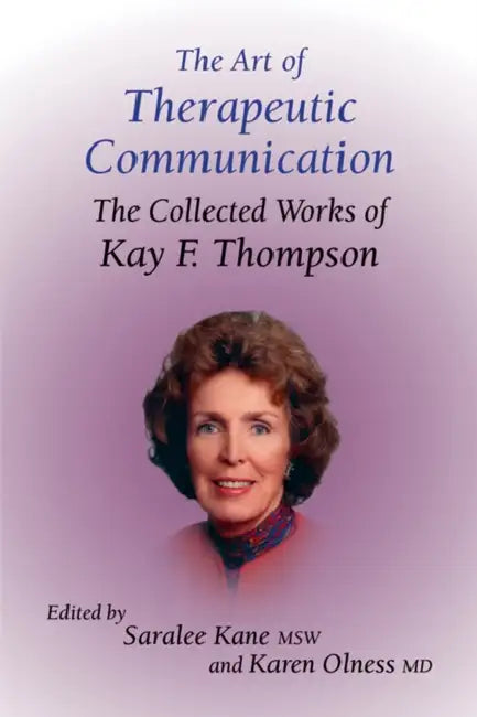 The Art of Therapeutic Communication: The Collected Works of Kay F Thompson by Saralee Kane, Karen Olness