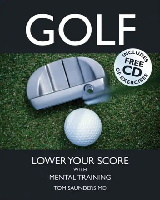 Golf: Lower Your Score with Mental Training by Tom Saunders