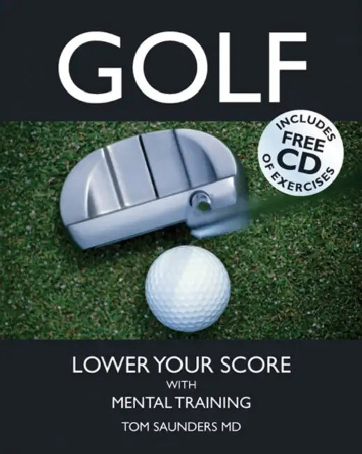 Golf: Lower Your Score with Mental Training by Tom Saunders