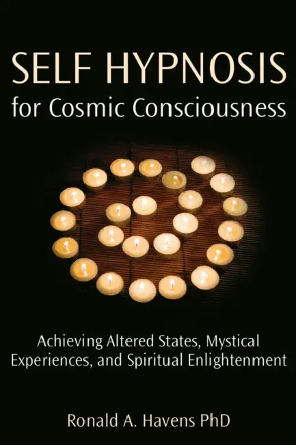 Self Hypnosis for Cosmic Consciousness: Achieving Altered States, Mystical Experiences, and Spiritual Enlightenment by Ronald Havens