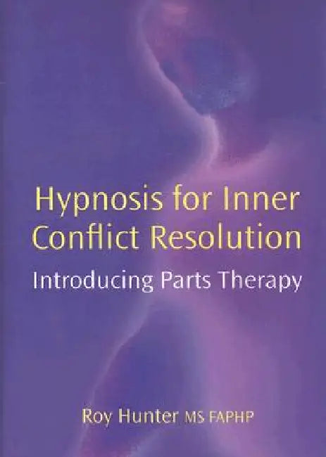Hypnosis for Inner Conflict Resolution: Introducing Parts Therapy by Roy Hunter