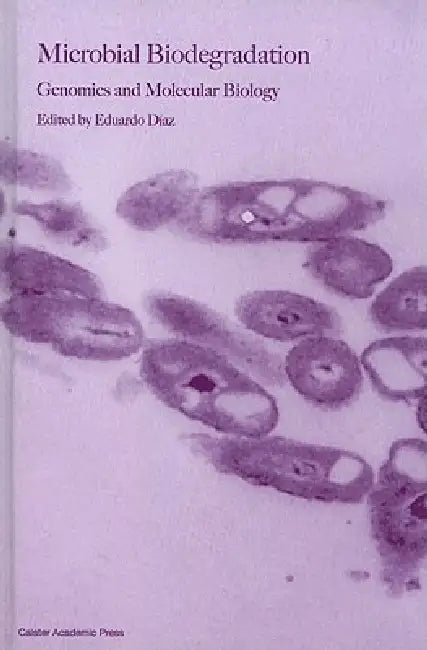Microbial Biodegradation: Genomics and Molecular Biology by Eduardo Diaz