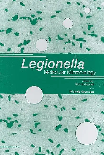 Legionella: Molecular Microbiology by Klaus Heuner, Michele Swanson
