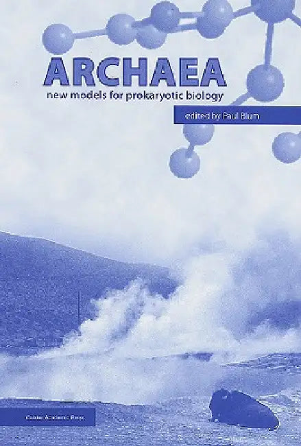 Archaea: New Models for Prokaryotic Biology by Paul Blum