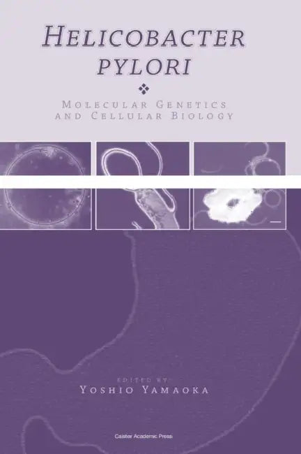 Helicobacter pylori: Molecular Genetics and Cellular Biology by Yoshio Yamaoka